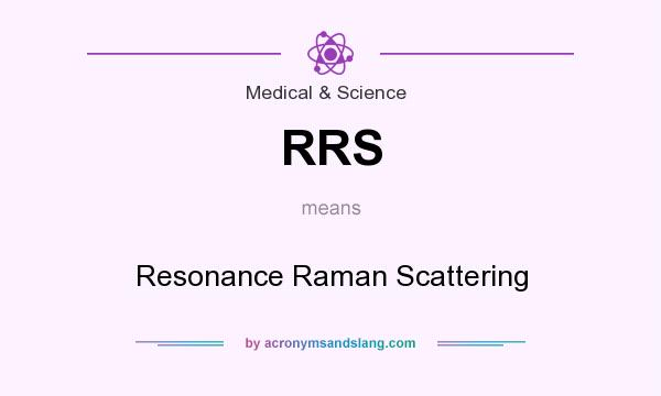 What does RRS mean? It stands for Resonance Raman Scattering