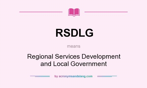 What does RSDLG mean? It stands for Regional Services Development and Local Government