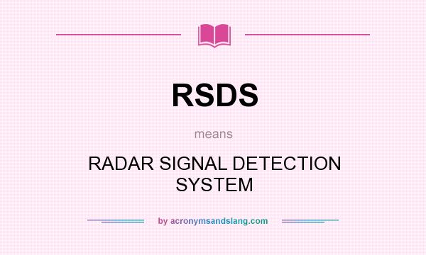 What does RSDS mean? It stands for RADAR SIGNAL DETECTION SYSTEM