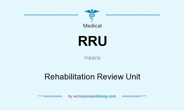 What does RRU mean? It stands for Rehabilitation Review Unit