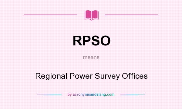 What does RPSO mean? It stands for Regional Power Survey Offices