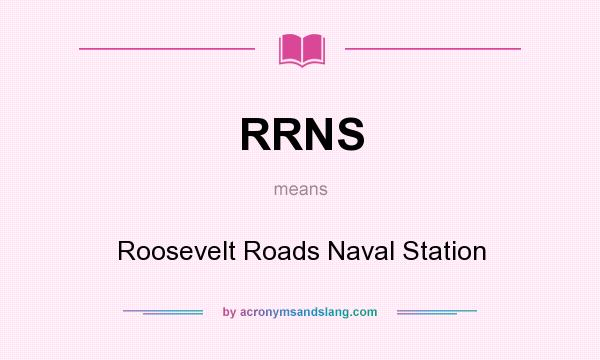 What does RRNS mean? It stands for Roosevelt Roads Naval Station