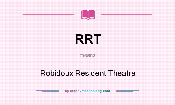 What does RRT mean? It stands for Robidoux Resident Theatre