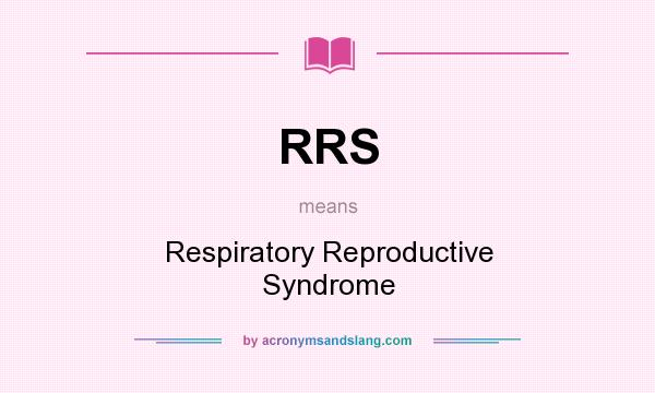 What does RRS mean? It stands for Respiratory Reproductive Syndrome