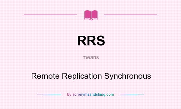 What does RRS mean? It stands for Remote Replication Synchronous