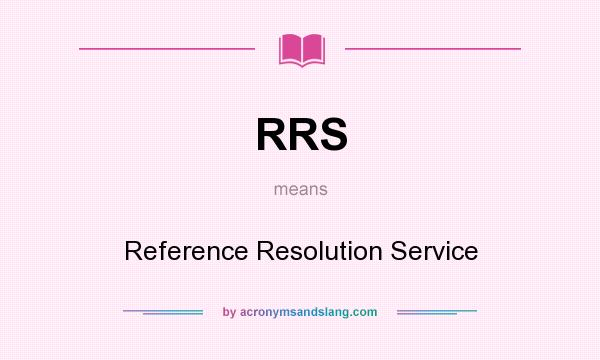 What does RRS mean? It stands for Reference Resolution Service