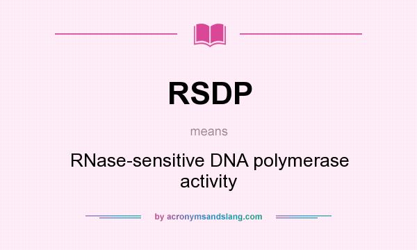 What does RSDP mean? It stands for RNase-sensitive DNA polymerase activity