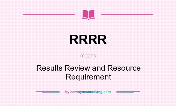 What does RRRR mean? It stands for Results Review and Resource Requirement