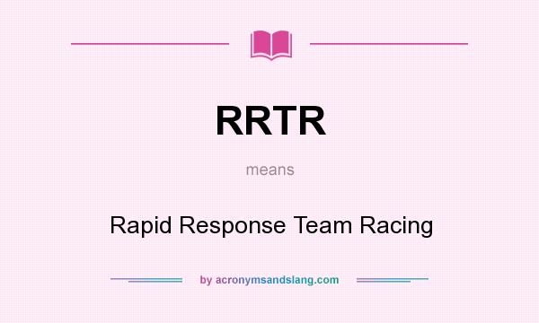What does RRTR mean? It stands for Rapid Response Team Racing
