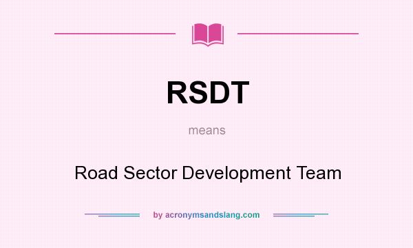 What does RSDT mean? It stands for Road Sector Development Team