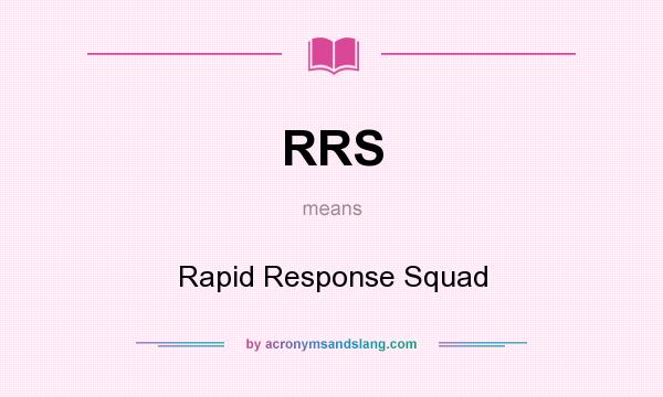 What does RRS mean? It stands for Rapid Response Squad