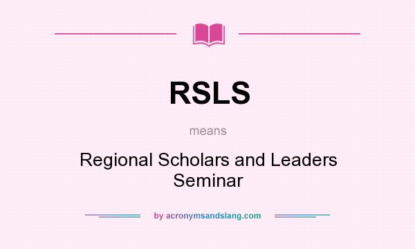 What does RSLS mean? It stands for Regional Scholars and Leaders Seminar