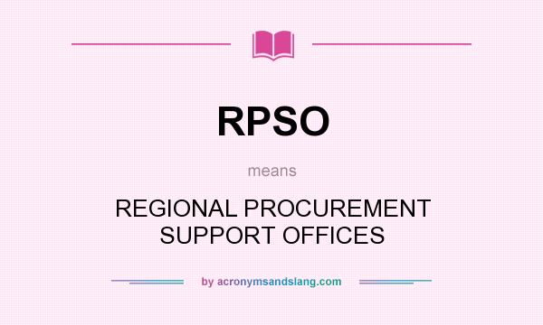 What does RPSO mean? It stands for REGIONAL PROCUREMENT SUPPORT OFFICES