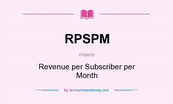 What does RPSPM mean? It stands for Revenue per Subscriber per Month
