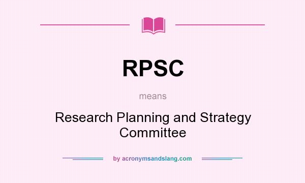 What does RPSC mean? It stands for Research Planning and Strategy Committee