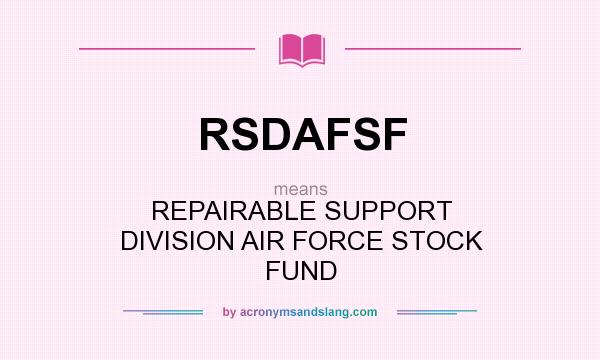 What does RSDAFSF mean? It stands for REPAIRABLE SUPPORT DIVISION AIR FORCE STOCK FUND