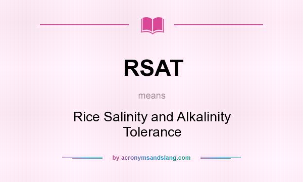 What does RSAT mean? It stands for Rice Salinity and Alkalinity Tolerance