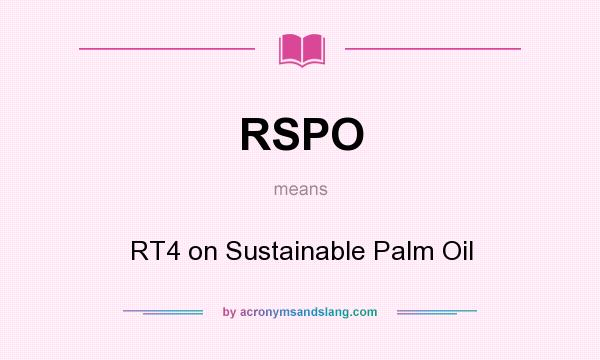 What does RSPO mean? It stands for RT4 on Sustainable Palm Oil