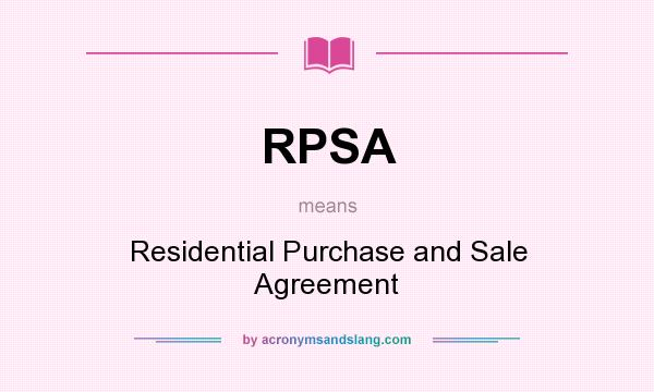 What does RPSA mean? It stands for Residential Purchase and Sale Agreement