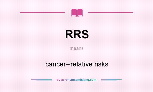 What does RRS mean? It stands for cancer--relative risks