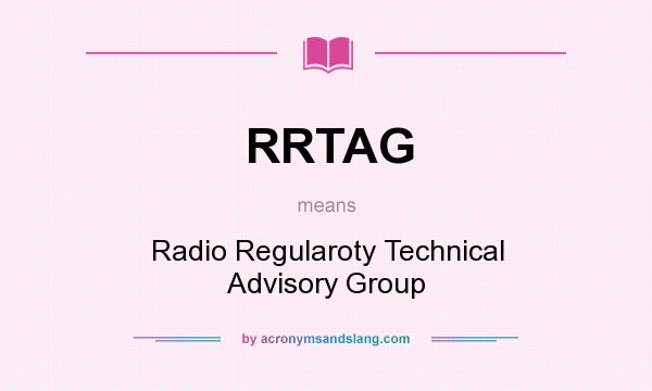 What does RRTAG mean? It stands for Radio Regularoty Technical Advisory Group