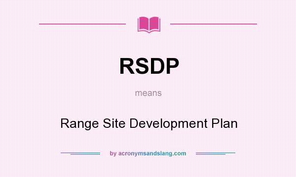 What does RSDP mean? It stands for Range Site Development Plan