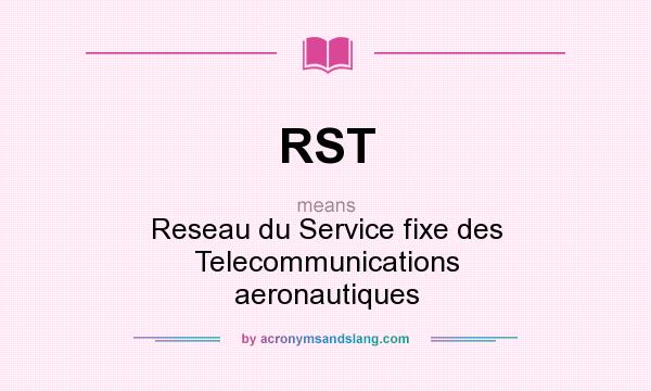 What does RST mean? It stands for Reseau du Service fixe des Telecommunications aeronautiques