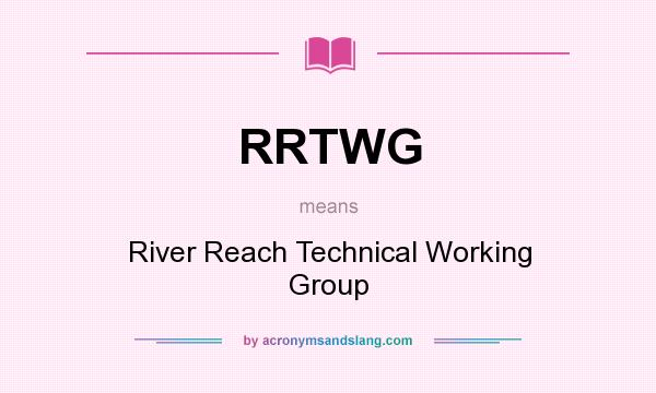 What does RRTWG mean? It stands for River Reach Technical Working Group