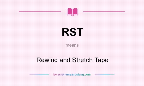 What does RST mean? It stands for Rewind and Stretch Tape