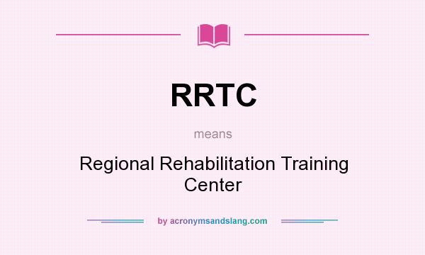 What does RRTC mean? It stands for Regional Rehabilitation Training Center