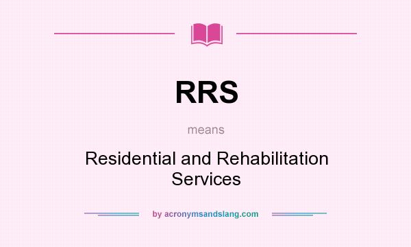 What does RRS mean? It stands for Residential and Rehabilitation Services