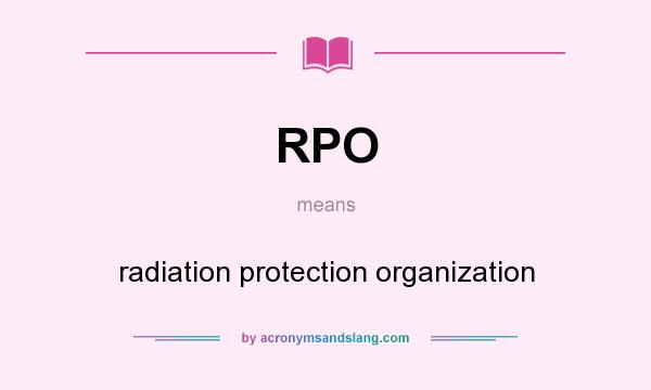 What does RPO mean? It stands for radiation protection organization