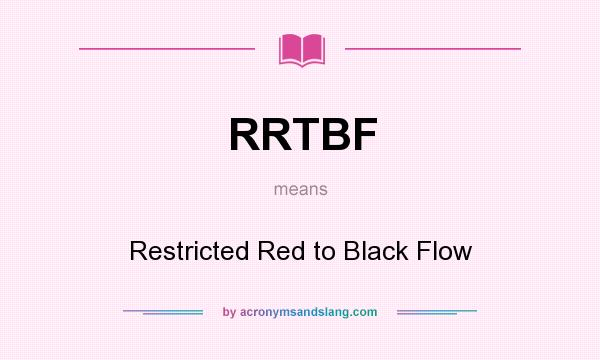 What does RRTBF mean? It stands for Restricted Red to Black Flow