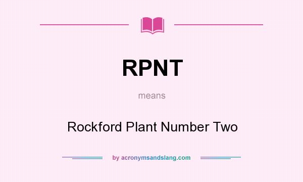 What does RPNT mean? It stands for Rockford Plant Number Two