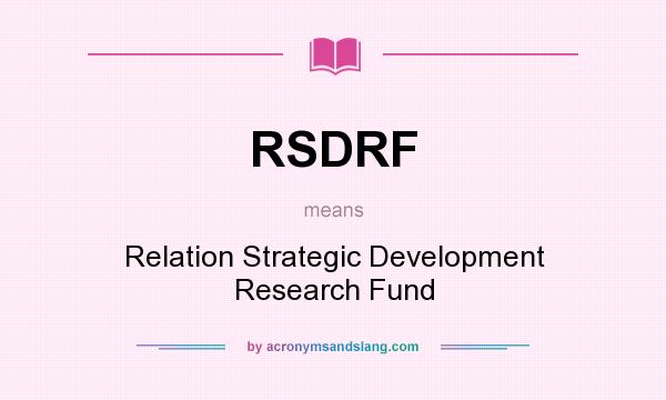 What does RSDRF mean? It stands for Relation Strategic Development Research Fund