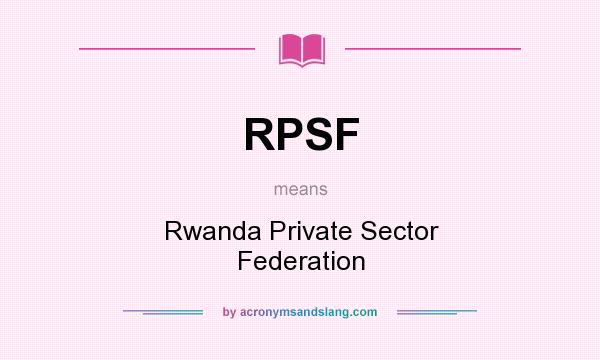 What does RPSF mean? It stands for Rwanda Private Sector Federation
