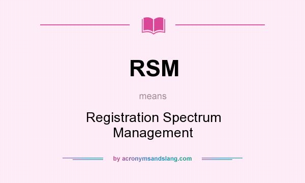 What does RSM mean? It stands for Registration Spectrum Management