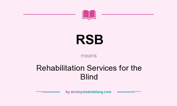 What does RSB mean? It stands for Rehabilitation Services for the Blind