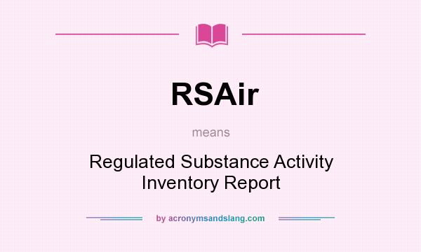 What does RSAir mean? It stands for Regulated Substance Activity Inventory Report