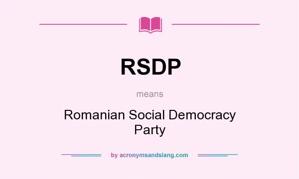 What does RSDP mean? It stands for Romanian Social Democracy Party