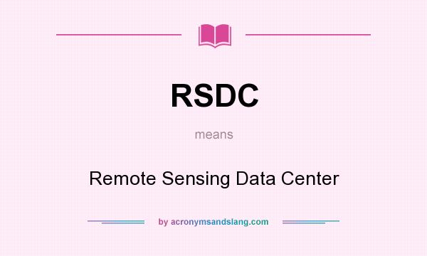 What does RSDC mean? It stands for Remote Sensing Data Center