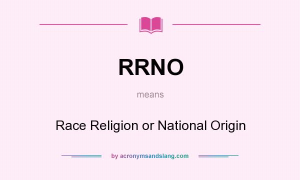 What does RRNO mean? It stands for Race Religion or National Origin