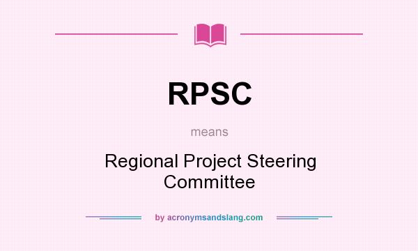 What does RPSC mean? It stands for Regional Project Steering Committee