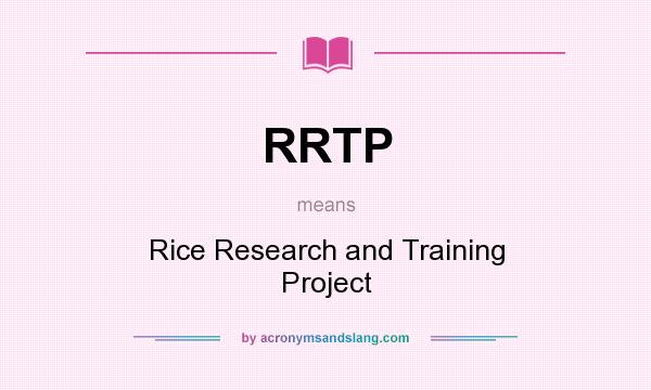 What does RRTP mean? It stands for Rice Research and Training Project