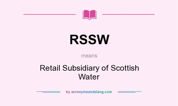 What does RSSW mean? It stands for Retail Subsidiary of Scottish Water