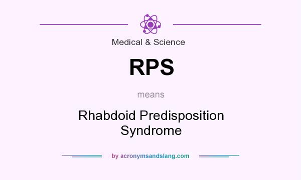 What does RPS mean? It stands for Rhabdoid Predisposition Syndrome