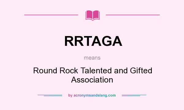 What does RRTAGA mean? It stands for Round Rock Talented and Gifted Association