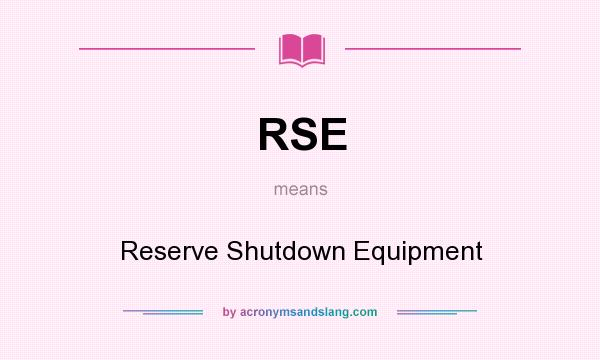 What does RSE mean? It stands for Reserve Shutdown Equipment