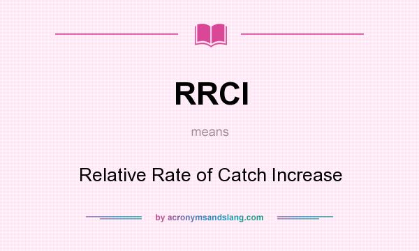 What does RRCI mean? It stands for Relative Rate of Catch Increase
