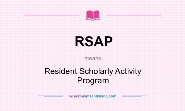 What does RSAP mean? It stands for Resident Scholarly Activity Program